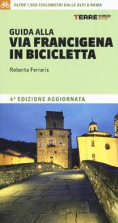 Guida alla via Francigena in bicicletta. Oltre 1000 chilometri dalle Alpi a Roma