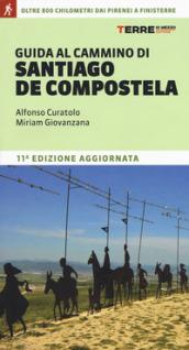 Guida al cammino di Santiago de Compostela. Oltre 800 chilometri dai Pirenei a Finisterre