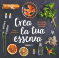 Crea la tua essenza. 50 ricette di profumi naturali