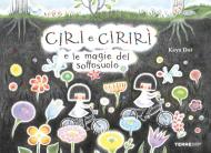 Ciri e Cirirì e le magie del sottosuolo. Ediz. a colori