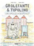 Grolefante & Topolino. Che amicizia bestiale! Ediz. a colori