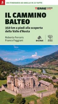 Il Cammino Balteo. 350 km a piedi alla scoperta della Valle d'Aosta