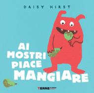 Ai mostri piace mangiare. Ediz. illustrata