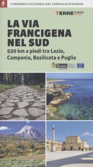 La via Francigena nel Sud. 930 km a piedi tra Lazio, Campania, Basilicata e Puglia