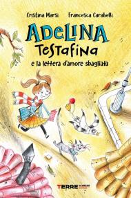 Adelina Testafina e la lettera d'amore sbagliata. Ediz. a colori