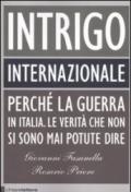 Intrigo internazionale: Perché la guerra in Italia. Le verità che non si sono mai potute dire