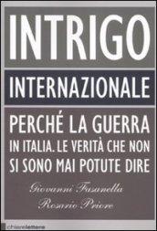 Intrigo internazionale: Perché la guerra in Italia. Le verità che non si sono mai potute dire