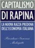 Capitalismo di rapina. La nuova razza predona dell'economia italiana