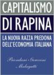 Capitalismo di rapina. La nuova razza predona dell'economia italiana