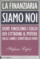 La finanziaria siamo noi. Dove finiscono i soldi dei cittadini. Il potere delle lobby, i conti dello Stato