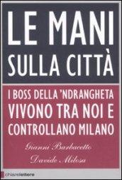 Mani sulla città. I boss della 'ndrangheta vivono tra noi e controllano Milano (Le)