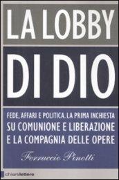 La lobby di Dio. Fede, affari e politica. La prima inchiesta su Comunione e Liberazione e la Compagnia delle opere