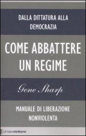 COME ABBATTERE UN REGIME. DALLA DITTATURA ALLA DEMOCRAZ