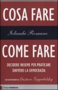 Cosa fare, come fare: Decidere insieme per praticare davvero la democrazia