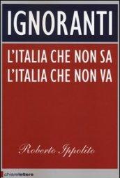 Ignoranti. L'Italia che non sa l'Italia che non va