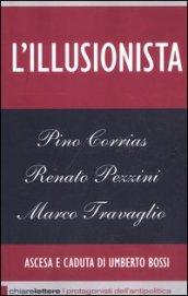 L'illusionista. Ascesa e caduta di Umberto Bossi