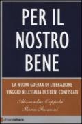 Per il nostro bene. La nuova guerra di liberazione. Viaggio nell'Italia dei beni confiscati