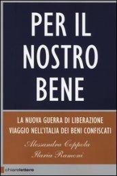 Per il nostro bene. La nuova guerra di liberazione. Viaggio nell'Italia dei beni confiscati