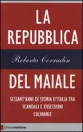 La repubblica del maiale. Sessant'anni di storia d'Italia tra scandali e ossessioni culinarie