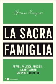 La sacra famiglia. Affari, politica, amicizie. Il capitalismo secondo i Benetton