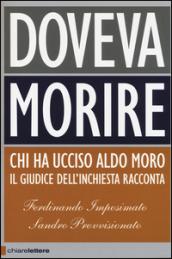 Doveva morire. Chi ha ucciso Aldo Moro. Il giudice dell'inchiesta racconta. Ediz. ampliata