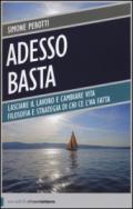 Adesso basta. Lasciare il lavoro e cambiare vita. Filosofia e strategia di chi ce l'ha fatta