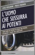 L'uomo che sussurra ai potenti. Trent'anni di potere in Italia tra miserie, splendori e trame mai confessate