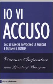 Io vi accuso. Così le banche soffocano le famiglie e salvano il sistema