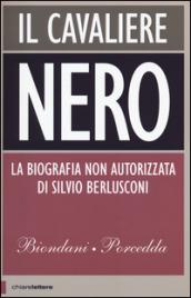 Il cavaliere nero. La biografia non autorizzata di Silvio Berlusconi