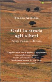 Cedi la strada agli alberi. Poesie d'amore e di terra