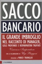 SACCO BANCARIO. Il grande imbroglio nel racconto di manager, gole profonde e risparmiatori truffati