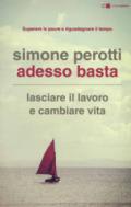 Adesso basta. Lasciare il lavoro e cambiare vita. Filosofia e strategia di chi ce l'ha fatta