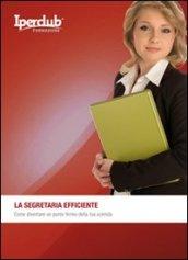 La segretaria efficiente. Come diventare un punto fermo della tua azienda