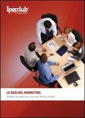 Le basi del marketing. Strategie da seguire per il successo della tua azienda