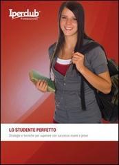 Lo studente perfetto. Strategie e tecniche per superare con successo esami e prove