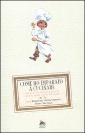 Come ho imparato a cucinare. Storie di vita davanti ai fornelli dei più grandi cuochi del mondo