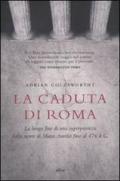 La caduta di Roma. La lunga fine di una superpotenza dalla morte di Marco Aurelio fino al 476 d. C.