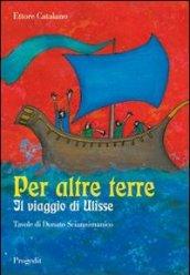 Per altre terre. Il viaggio di Ulisse. Tavole a colori di Donato Sciannimanico