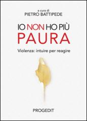 Io non ho più paura. Violenza: intuire per reagire