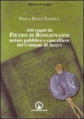 Atti rogati da Pietro di Bongiovanni notaio pubblico e cancelliere del comune di Acqui