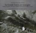 La grande guerra per immagini. L'album fotografico del tenente cappellano orsarese don Desiderio Farinetti. Ediz. illustrata