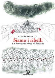 Siamo i ribelli. La Resistenza viene da lontano