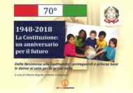 1948-2018. La Costituzione: un anniversario per il futuro. Dalla Resistenza alla Costituente. Protagonisti e principi base. Le donne al voto per la prima volta