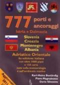 777 porti e ancoraggi. Istria e Dalmazia, Slovenia, Croazia, Montenegro, Albania