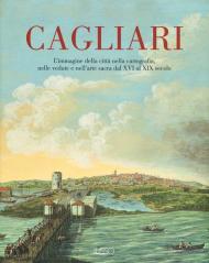 Cagliari. L'Immagine della città nella cartografia, nelle vedute e nell'arte sacra dal XVI al XIX secolo. Ediz. illustrata. Vol. 1