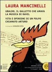 Ubaldo, il galletto che amava la musica di Ravel-Vita e opinioni di un polpo chiamato Arturo. Con CD Audio formato MP3. Ediz. a caratteri grandi