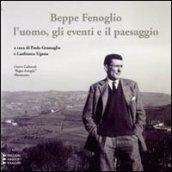 Beppe Fenoglio. L'uomo, gli eventi e il paesaggio. Ediz. illustrata