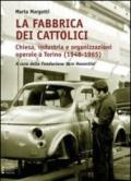 La fabbrica dei cattolici. Chiesa, industria e organizzazioni operaie a Torino (1948-1965)