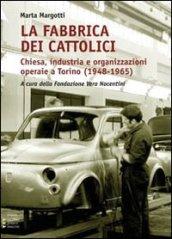 La fabbrica dei cattolici. Chiesa, industria e organizzazioni operaie a Torino (1948-1965)