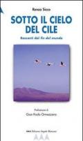 Sotto il cielo del Cile. Racconti dal fin del mundo